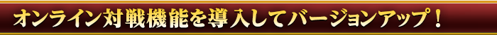 オンライン対戦機能を導入してバージョンアップ！